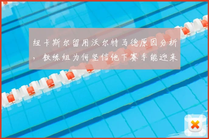 纽卡斯尔留用沃尔特马德原因分析，教练组为何坚信他下赛季能迎来爆发
