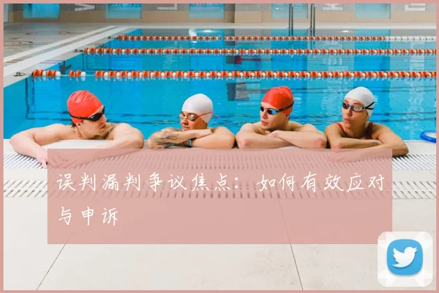 误判漏判争议焦点：如何有效应对与申诉